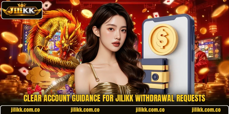 Clear account guidance for JiliKK withdrawal requests Clear account guidance for JiliKK withdrawal requests