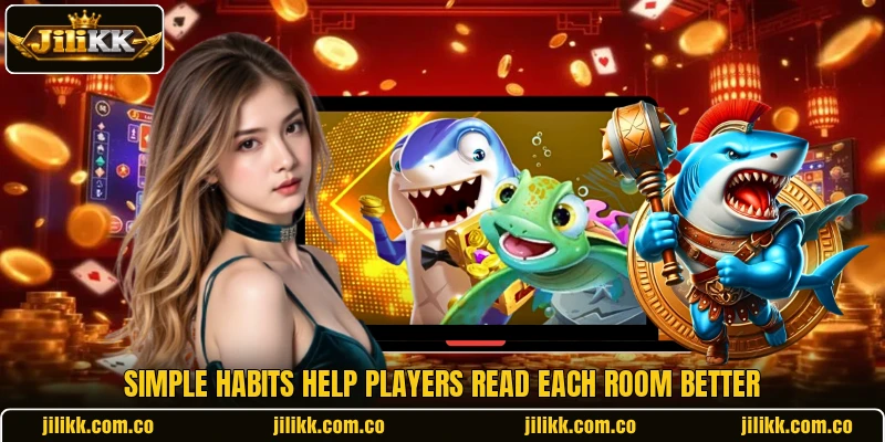Simple habits help players read each room better Simple habits help players read each room better
